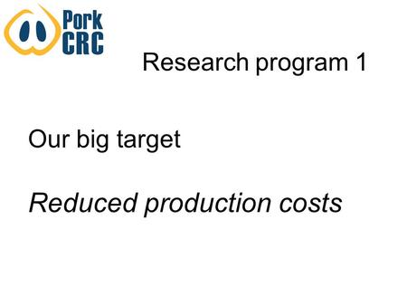 Research program 1 Our big target Reduced production costs.