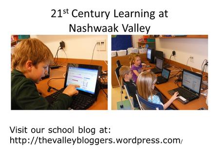21 st Century Learning at Nashwaak Valley Visit our school blog at:  /