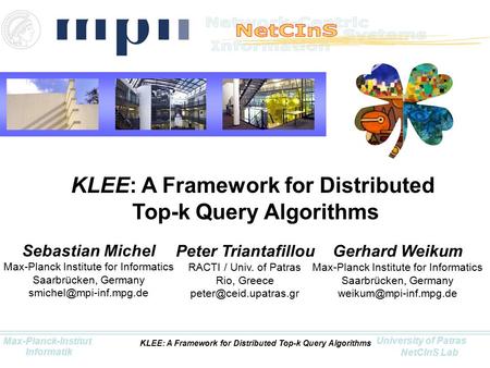 Max-Planck-Institut University of Patras NetCInS Lab Informatik KLEE: A Framework for Distributed Top-k Query Algorithms KLEE: A Framework for Distributed.