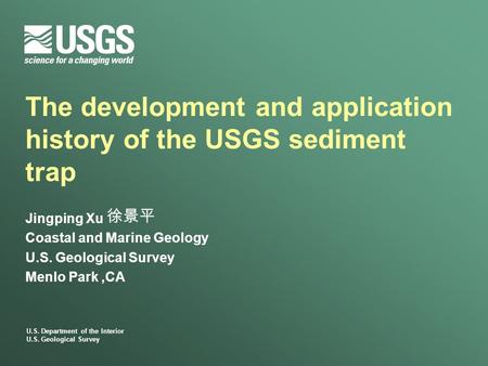 U.S. Department of the Interior U.S. Geological Survey The development and application history of the USGS sediment trap Jingping Xu Coastal and Marine.
