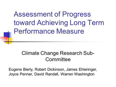 Assessment of Progress toward Achieving Long Term Performance Measure Climate Change Research Sub- Committee Eugene Bierly, Robert Dickinson, James Ehleringer,