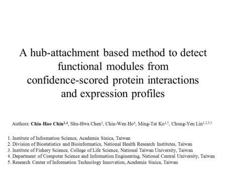 A hub-attachment based method to detect functional modules from confidence-scored protein interactions and expression profiles Authors: Chia-Hao Chin 1,4,