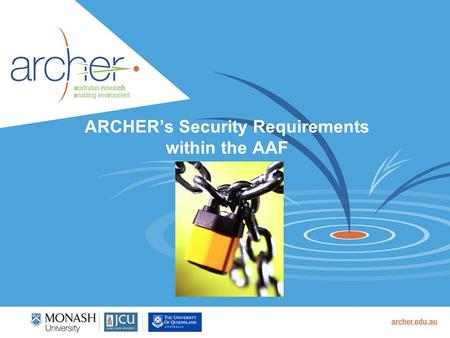 ARCHER’s Security Requirements within the AAF. 2 Research Repository Requirements (relevant to AAF) Identity Management provided by the Federation  Single-sign-on.