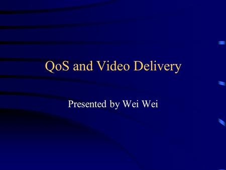 QoS and Video Delivery Presented by Wei Wei. Internet QoS: A Big Picture [1][2][3][4] Current Internet approach Best effort No guarantees Need of providing.