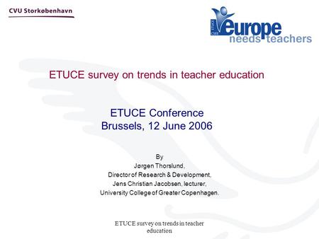 ETUCE survey on trends in teacher education ETUCE survey on trends in teacher education ETUCE Conference Brussels, 12 June 2006 By Jørgen Thorslund, Director.