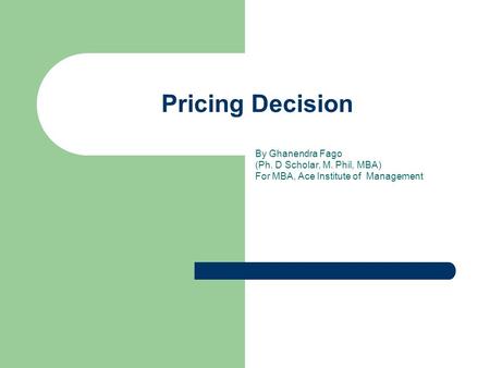 Pricing Decision By Ghanendra Fago (Ph. D Scholar, M. Phil, MBA)