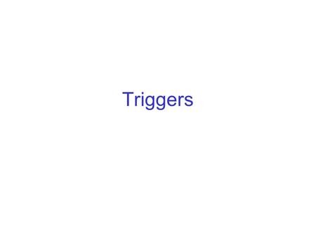 Triggers. Triggers: Motivation Assertions are powerful, but the DBMS often can’t tell when they need to be checked. Attribute- and tuple-based checks.