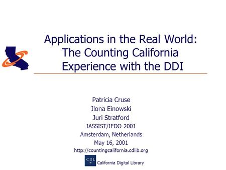 California Digital Library Applications in the Real World: The Counting California Experience with the DDI Patricia Cruse Ilona Einowski Juri Stratford.