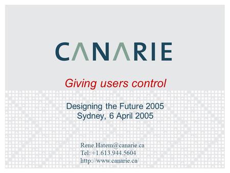 Giving users control Designing the Future 2005 Sydney, 6 April 2005 Tel: +1.613.944.5604