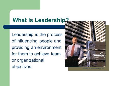What is Leadership? Leadership is the process of influencing people and providing an environment for them to achieve team or organizational objectives.