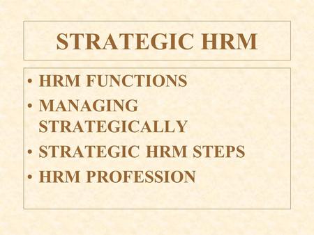 STRATEGIC HRM HRM FUNCTIONS MANAGING STRATEGICALLY STRATEGIC HRM STEPS HRM PROFESSION.