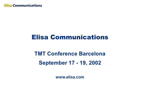 Elisa Communications TMT Conference Barcelona September 17 - 19, 2002 www.elisa.com.