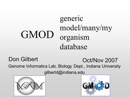 Generic model/many/my organism database Oct/Nov 2007 Don Gilbert Genome Informatics Lab, Biology Dept., Indiana University GMOD.