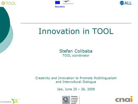 Innovation in TOOL Stefan Colibaba TOOL coordinator Creativity and Innovation to Promote Multilingualism and Intercultural Dialogue Iasi, June 25 – 26,