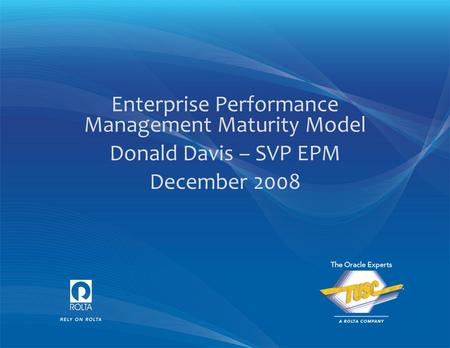 Enterprise Performance Management Maturity Model Donald Davis – SVP EPM December 2008.