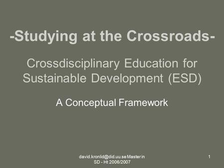 Master in SD - Ht 2006/2007 1 Crossdisciplinary Education for Sustainable Development (ESD) A Conceptual Framework -Studying at.