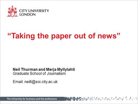 Neil Thurman and Merja Myllylahti Graduate School of Journalism   “Taking the paper out of news”