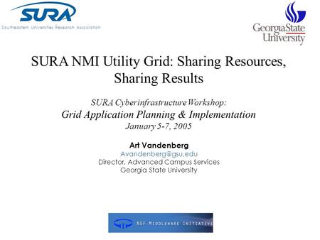 SURA NMI Utility Grid: Sharing Resources, Sharing Results SURA Cyberinfrastructure Workshop: Grid Application Planning & Implementation January 5-7, 2005.