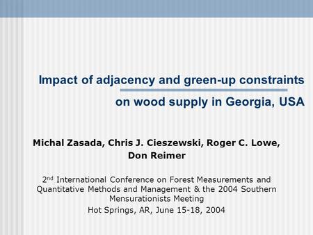 Impact of adjacency and green-up constraints on wood supply in Georgia, USA Michal Zasada, Chris J. Cieszewski, Roger C. Lowe, Don Reimer 2 nd International.