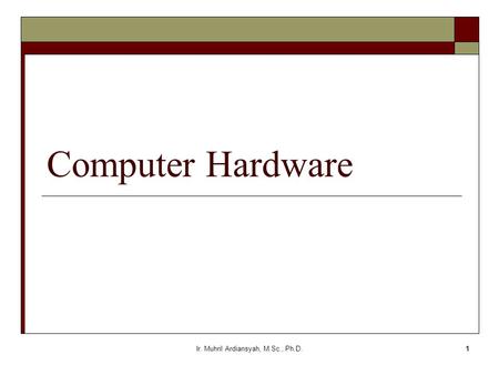 Ir. Muhril Ardiansyah, M.Sc., Ph.D.1 Computer Hardware.