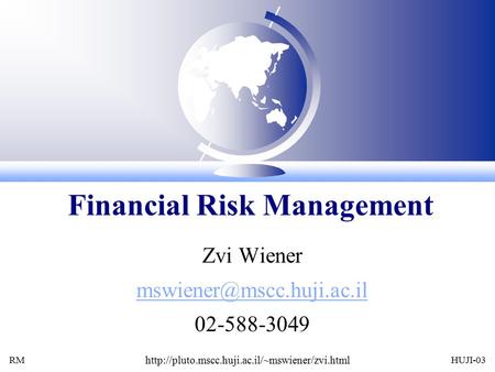 RM  HUJI-03 Zvi Wiener 02-588-3049 Financial Risk Management.