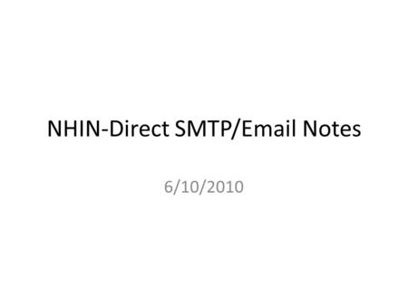 NHIN-Direct SMTP/Email Notes 6/10/2010. Why we chose Email Concepts match the charter exactly Implementations match the charter exactly* Well understood.