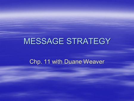 MESSAGE STRATEGY Chp. 11 with Duane Weaver. Message Strategy  Consists of objectives and methods to communicate “core idea”/message.