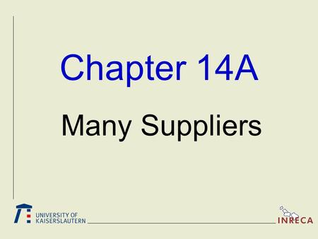 Chapter 14A Many Suppliers. - 2 - (c) 2000 Dr. Ralph Bergmann and Prof. Dr. Michael M. Richter, Universität Kaiserslautern Recommended References K. Larson,