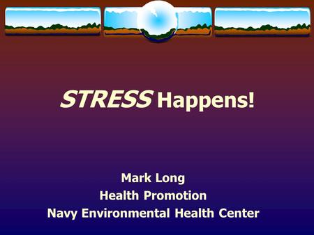 STRESS Happens! Mark Long Health Promotion Navy Environmental Health Center.