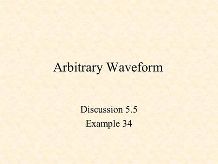 Arbitrary Waveform Discussion 5.5 Example 34.