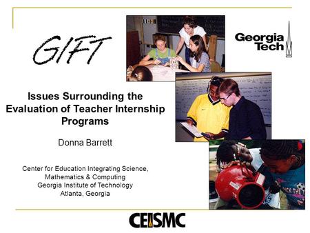Issues Surrounding the Evaluation of Teacher Internship Programs Donna Barrett Center for Education Integrating Science, Mathematics & Computing Georgia.