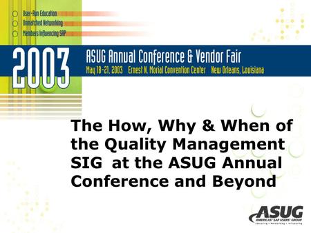 The How, Why & When of the Quality Management SIG at the ASUG Annual Conference and Beyond.