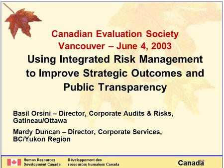 Canadian Evaluation Society Vancouver – June 4, 2003 Using Integrated Risk Management to Improve Strategic Outcomes and Public Transparency Basil Orsini.