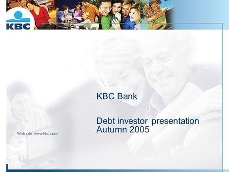 KBC Bank Debt investor presentation Autumn 2005 Web site: www.kbc.com.
