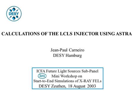 CALCULATIONS OF THE LCLS INJECTOR USING ASTRA Jean-Paul Carneiro DESY Hamburg ICFA Future Light Sources Sub-Panel Mini Workshop on Start-to-End Simulations.