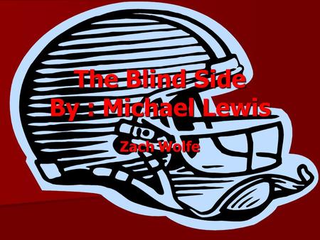 The Blind Side By : Michael Lewis Zach Wolfe Chapter 1 –Back Story Chapter 1 is about 2 NFL football teams playing each other. They are the Giants and.