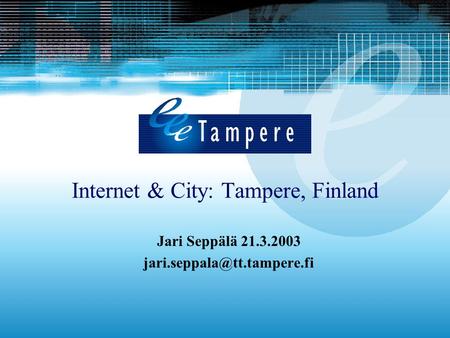 Internet & City: Tampere, Finland Jari Seppälä 21.3.2003