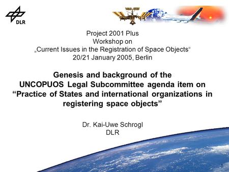 1 Project 2001 Plus Workshop on „Current Issues in the Registration of Space Objects“ 20/21 January 2005, Berlin Genesis and background of the UNCOPUOS.