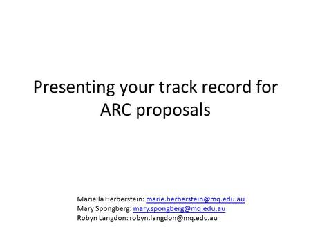 Presenting your track record for ARC proposals Mariella Herberstein: Mary Spongberg: