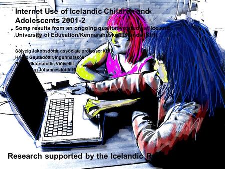 Internet Use of Icelandic Children and Adolescents 2001-2 Some results from an ongoing qualitative study at Iceland University of Education/Kennaraháskóli.