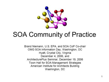 1 SOA Community of Practice Brand Niemann, U.S. EPA, and SOA CoP Co-chair OMG SOA Information Day, Washington, DC Hyatt, Crystal City, Virginia December.