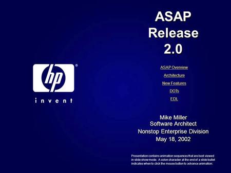 ASAP Release 2.0 Mike Miller Software Architect Nonstop Enterprise Division May 18, 2002 Mike Miller Software Architect Nonstop Enterprise Division May.