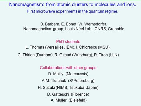 Nanomagnetism: from atomic clusters to molecules and ions. First microwave experiments in the quantum regime. PhD students L. Thomas (Versailles, IBM),