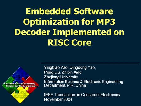 Embedded Software Optimization for MP3 Decoder Implemented on RISC Core Yingbiao Yao, Qingdong Yao, Peng Liu, Zhibin Xiao Zhejiang University Information.