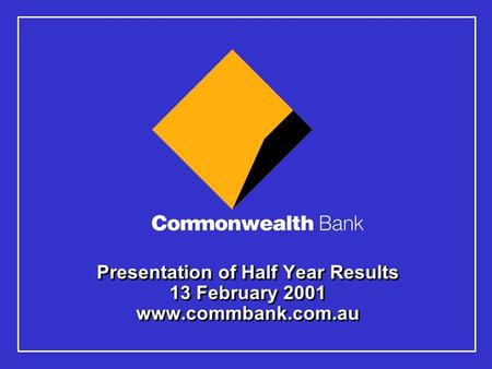 Presentation of Half Year Results 13 February 2001 www.commbank.com.au.
