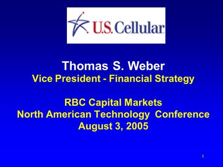 1 Thomas S. Weber Vice President - Financial Strategy RBC Capital Markets North American Technology Conference August 3, 2005.