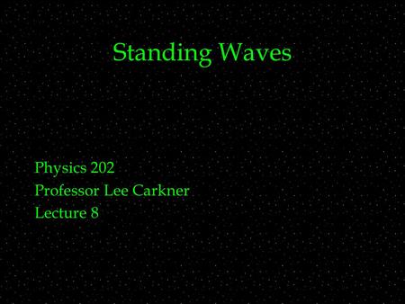 Standing Waves Physics 202 Professor Lee Carkner Lecture 8.