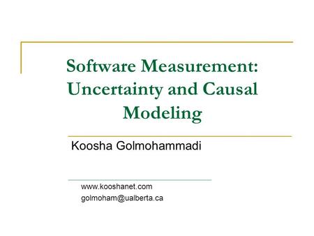 Software Measurement: Uncertainty and Causal Modeling Koosha Golmohammadi