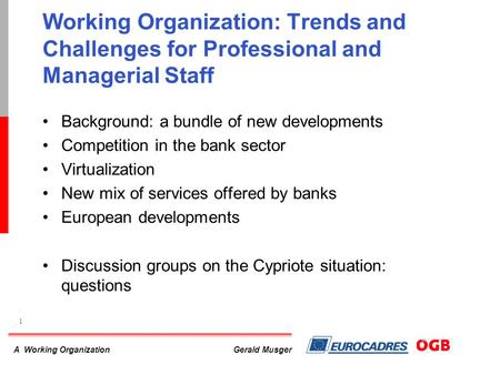 A Working Organization 1 Gerald Musger Working Organization: Trends and Challenges for Professional and Managerial Staff Background: a bundle of new developments.