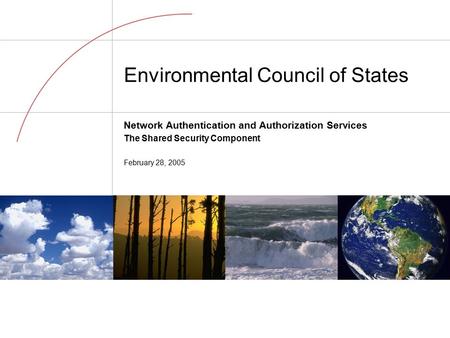Environmental Council of States Network Authentication and Authorization Services The Shared Security Component February 28, 2005.